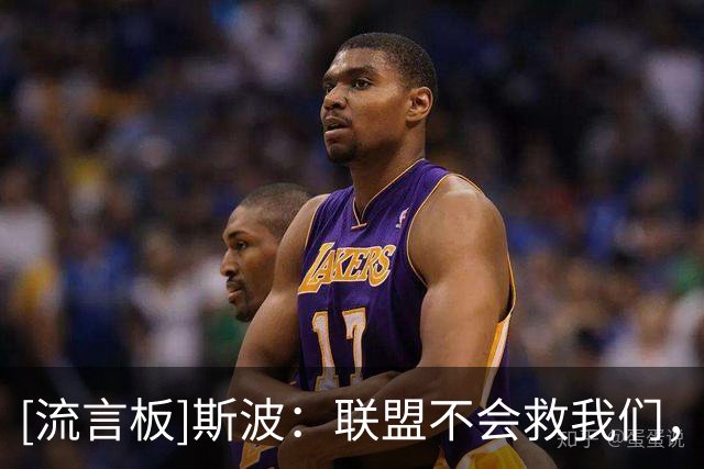 [流言板]斯波：联盟不会救我们，只有靠自己改变局面